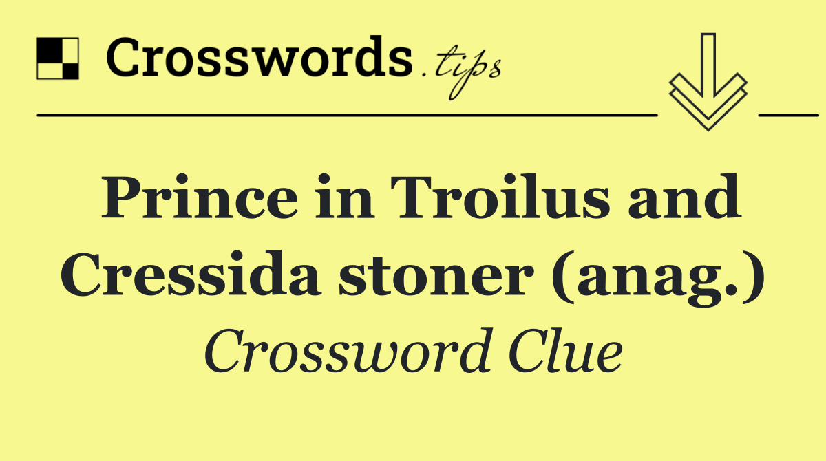 Prince in Troilus and Cressida stoner (anag.)