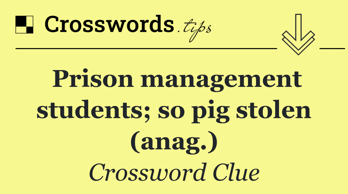 Prison management students; so pig stolen (anag.)