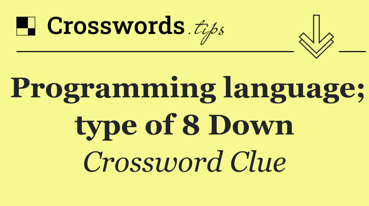 Programming language; type of 8 Down