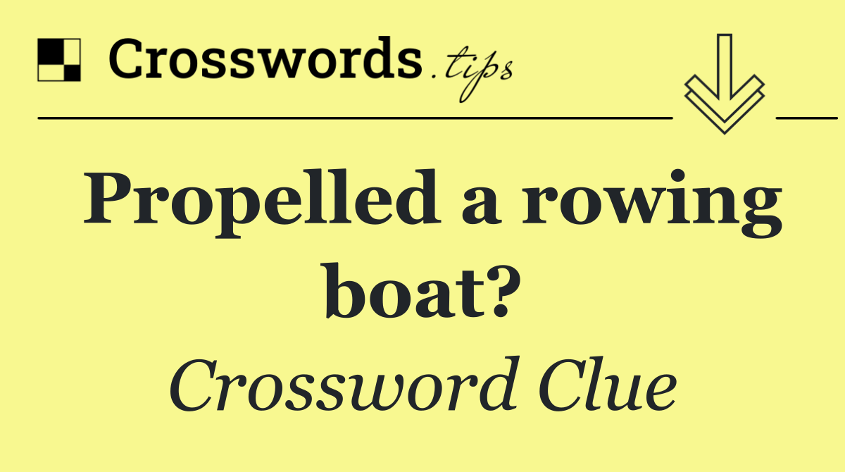 Propelled a rowing boat?