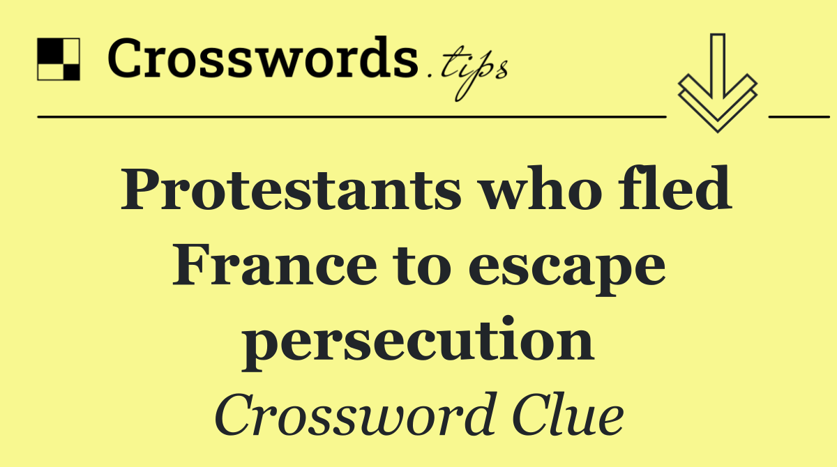 Protestants who fled France to escape persecution