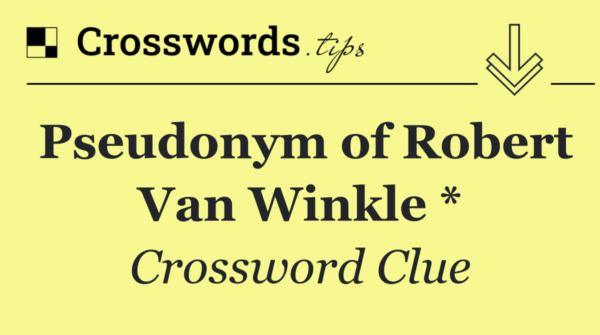 Pseudonym of Robert Van Winkle *