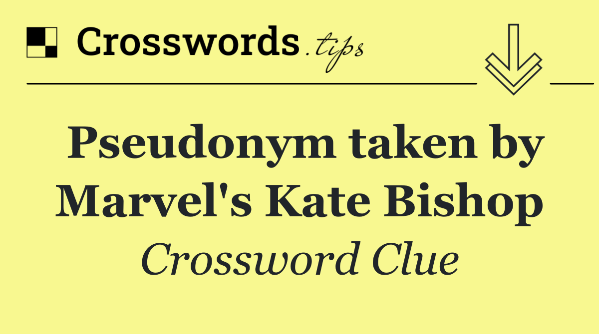 Pseudonym taken by Marvel's Kate Bishop