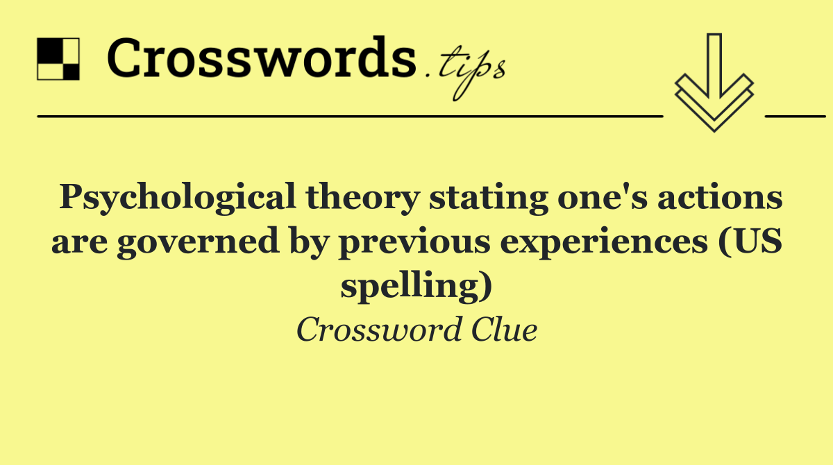 Psychological theory stating one's actions are governed by previous experiences (US spelling)