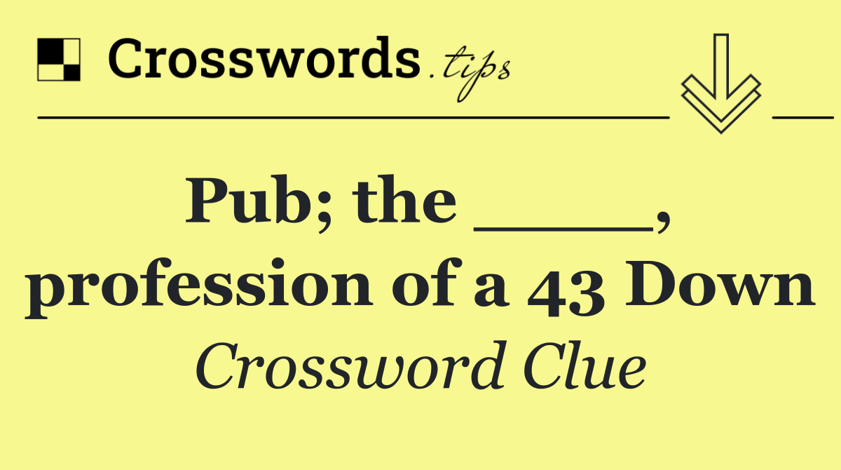 Pub; the ____, profession of a 43 Down