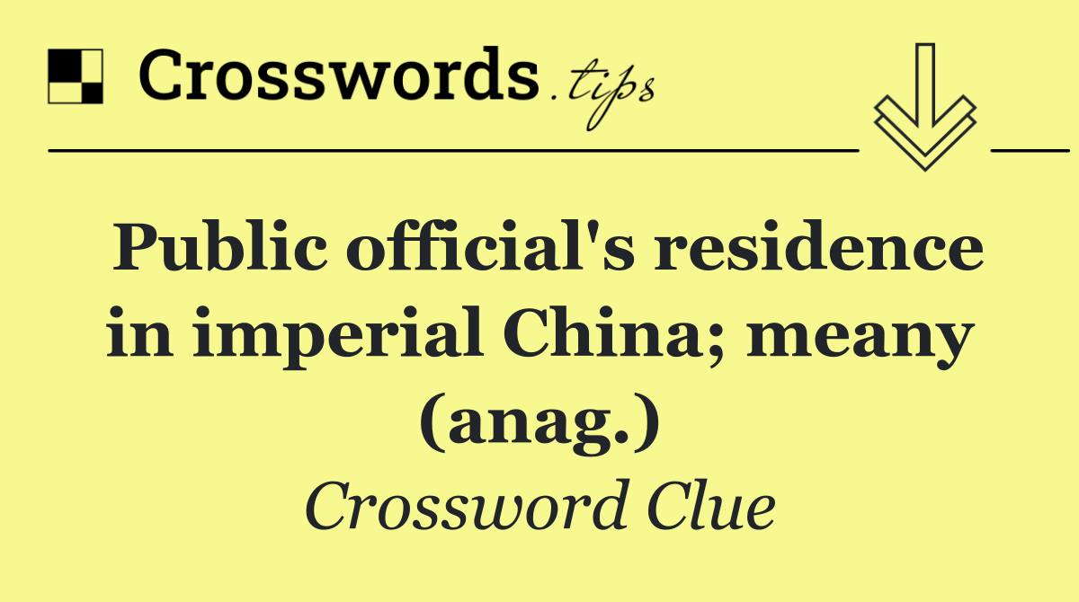 Public official's residence in imperial China; meany (anag.)