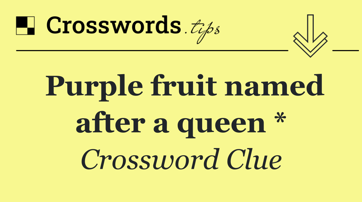 Purple fruit named after a queen *