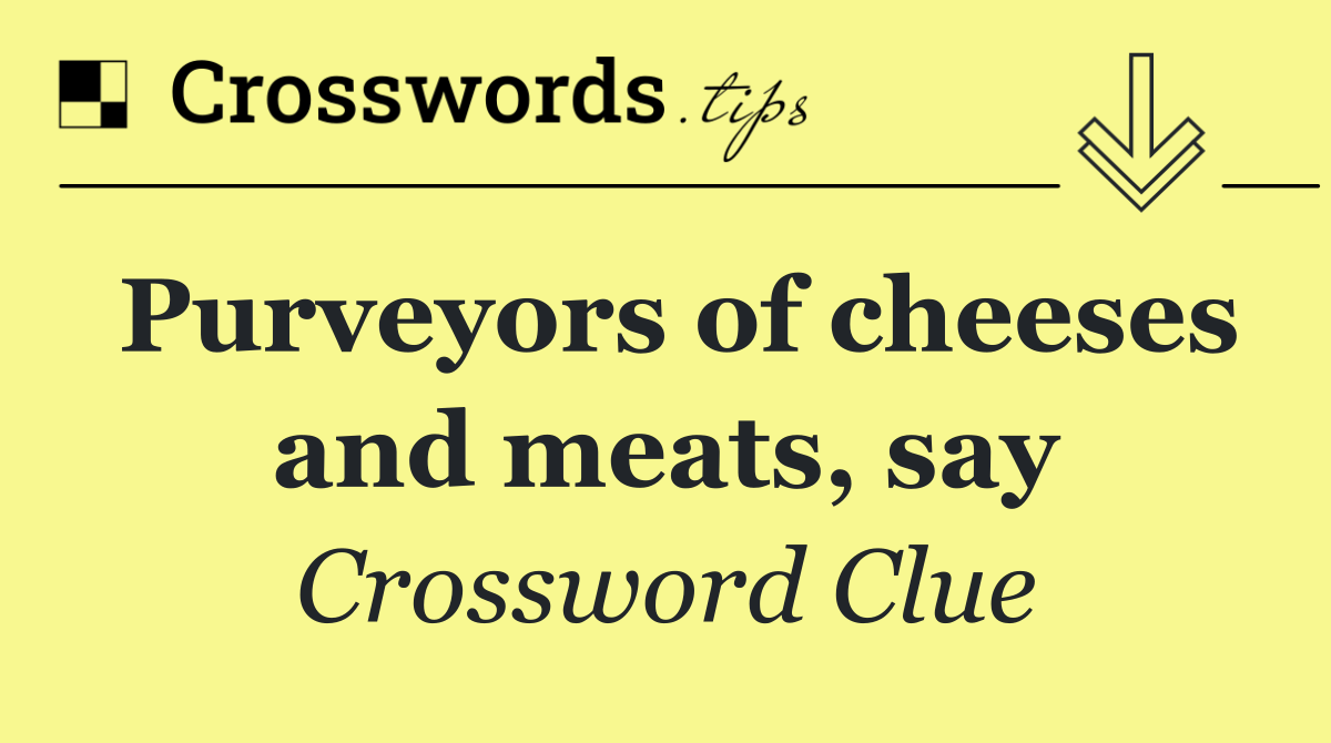 Purveyors of cheeses and meats, say