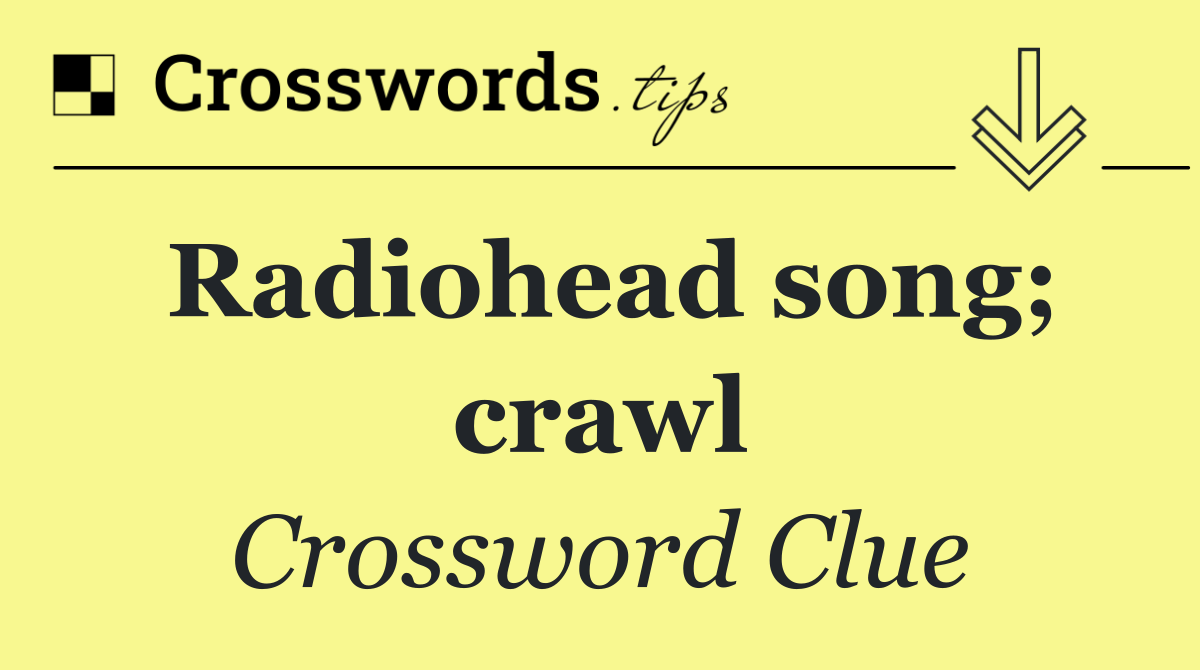 Radiohead song; crawl