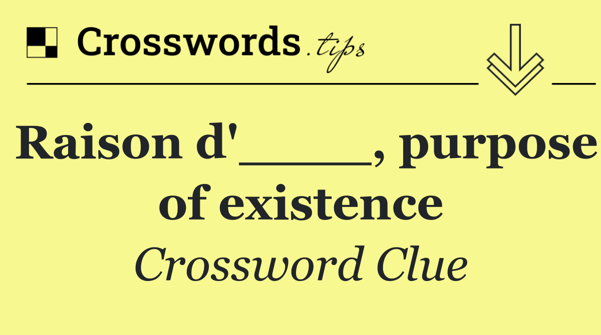 Raison d'____, purpose of existence