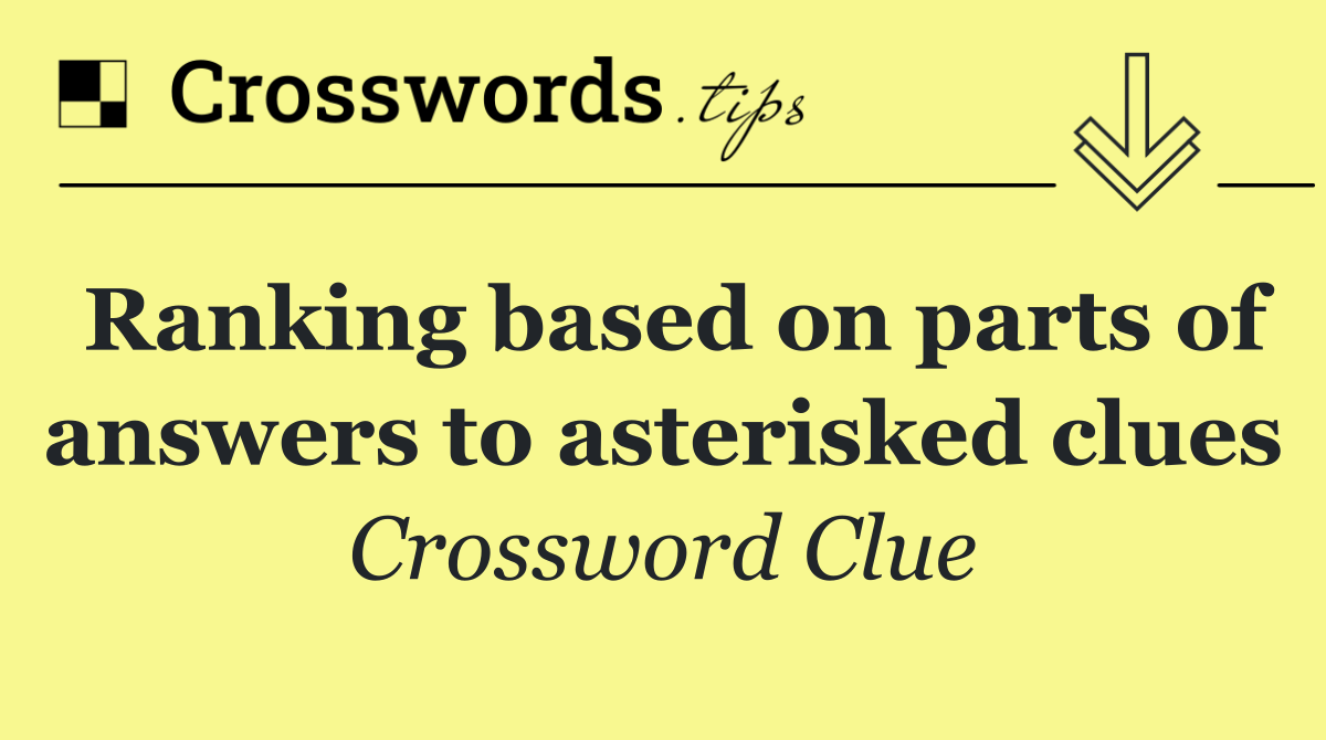 Ranking based on parts of answers to asterisked clues