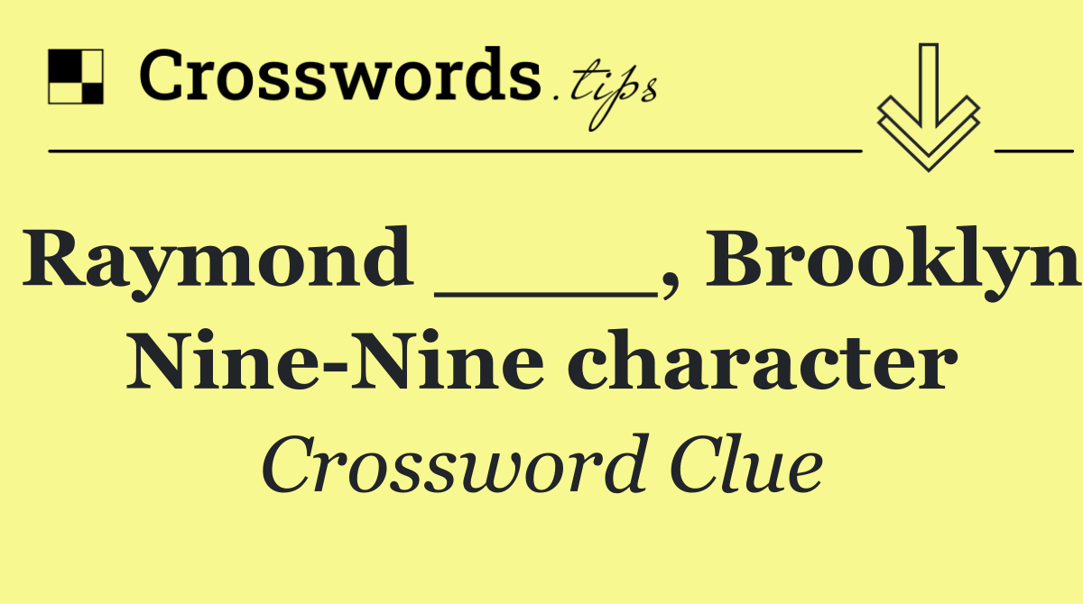 Raymond ____, Brooklyn Nine Nine character