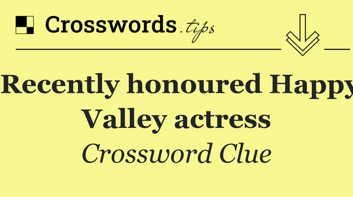 Recently honoured Happy Valley actress