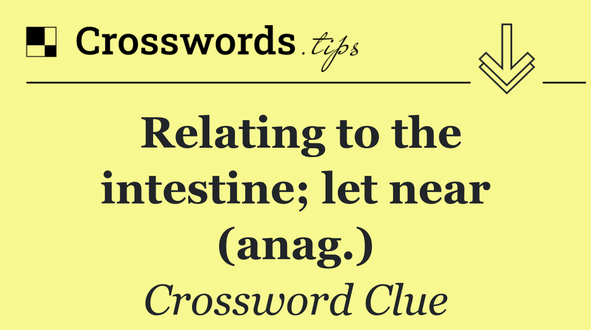 Relating to the intestine; let near (anag.)