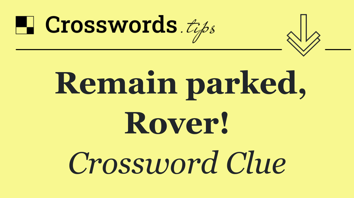 Remain parked, Rover!