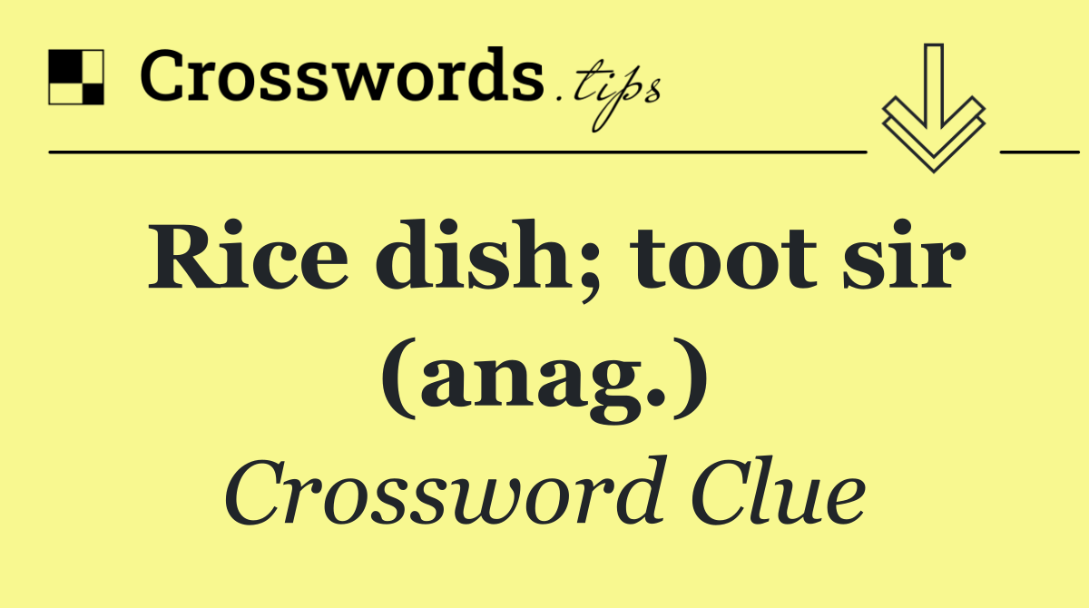 Rice dish; toot sir (anag.)