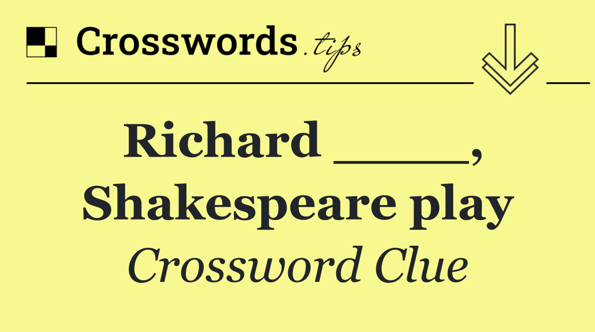 Richard ____, Shakespeare play