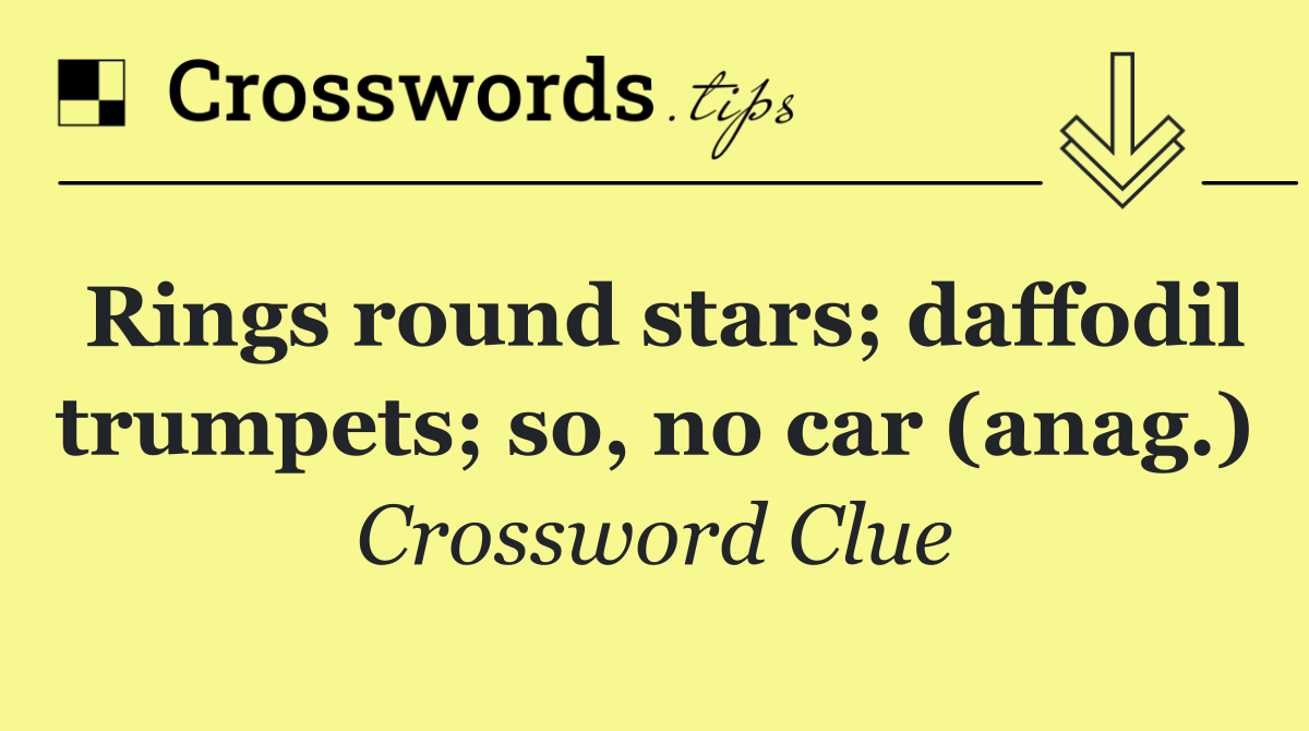 Rings round stars; daffodil trumpets; so, no car (anag.)