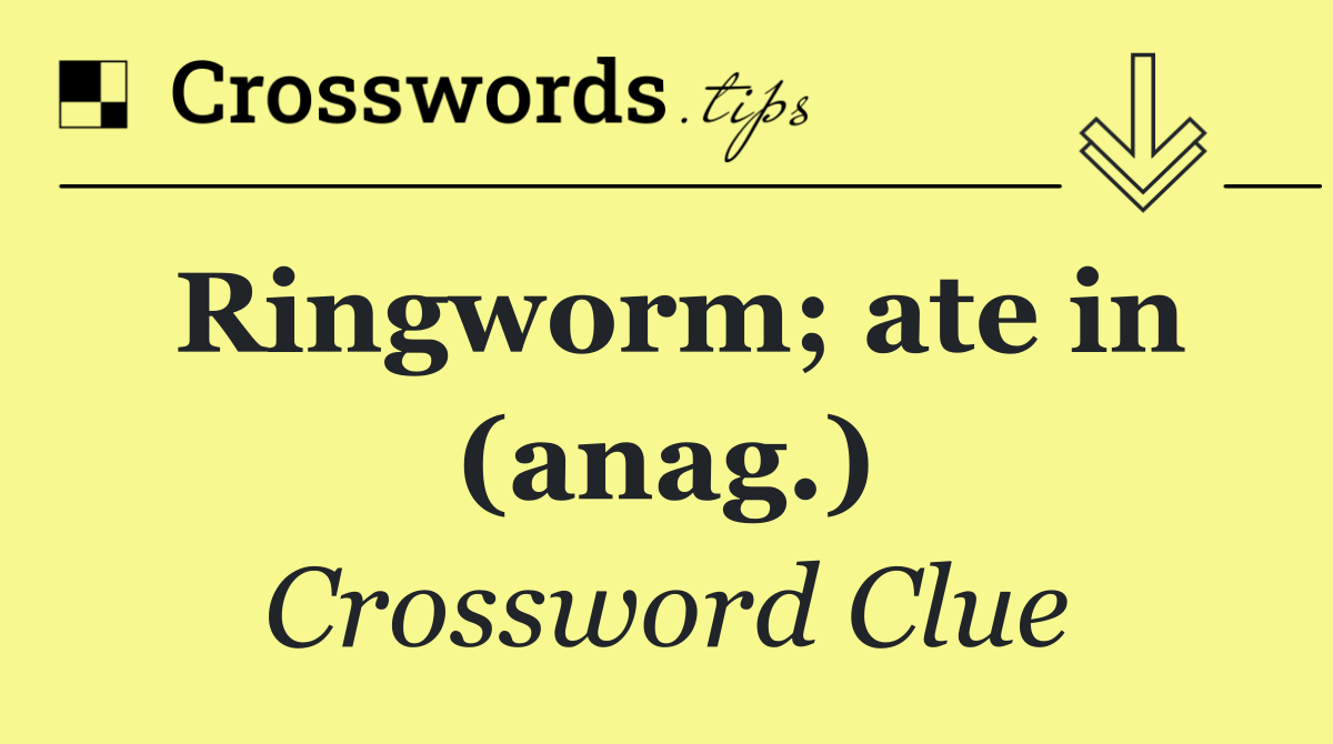 Ringworm; ate in (anag.)