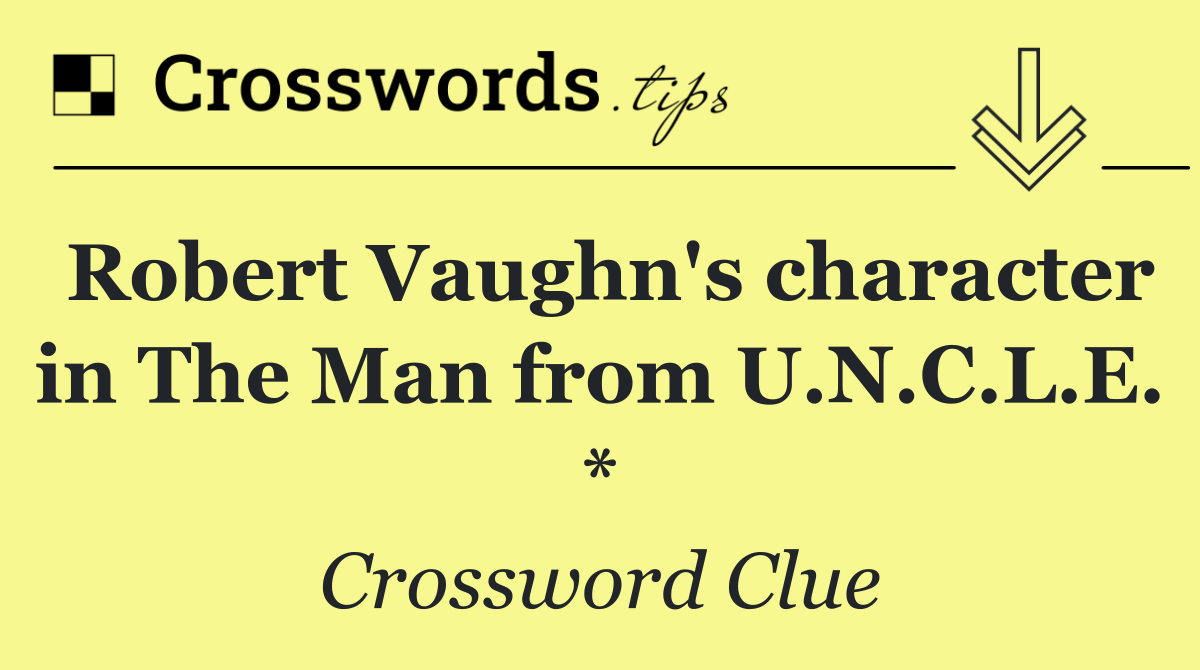 Robert Vaughn's character in The Man from U.N.C.L.E. *