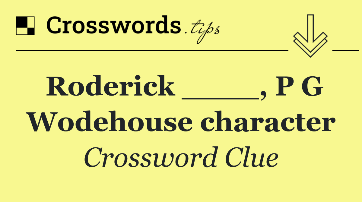 Roderick ____, P G Wodehouse character