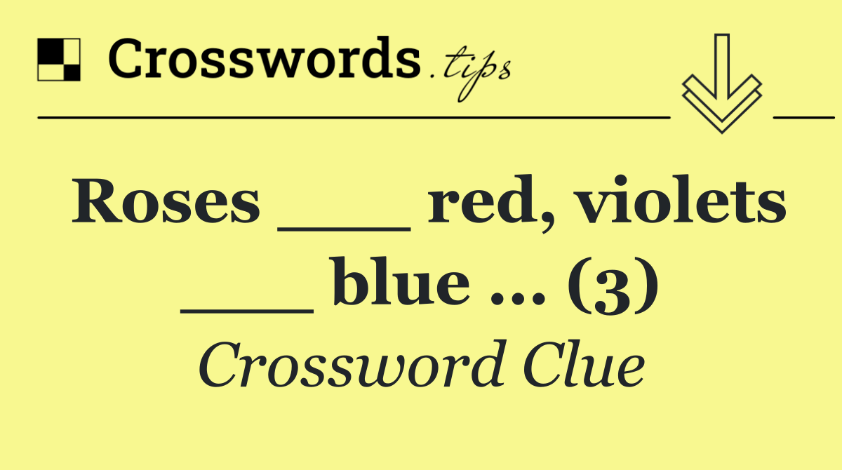 Roses ___ red, violets ___ blue ... (3)