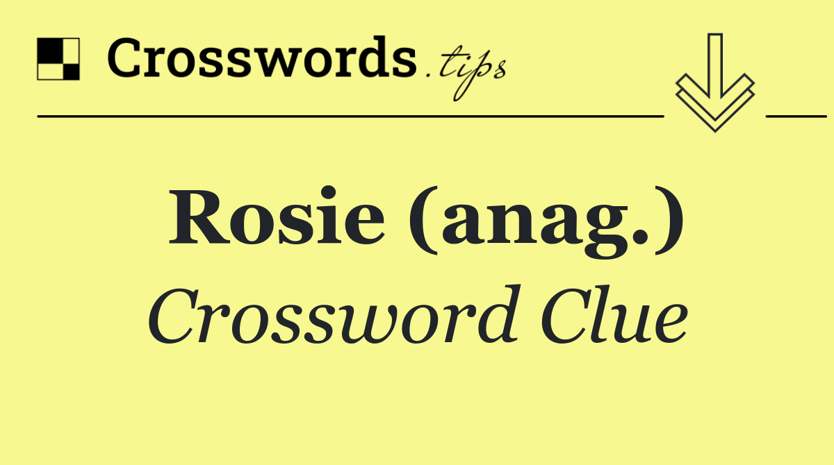 Rosie (anag.)