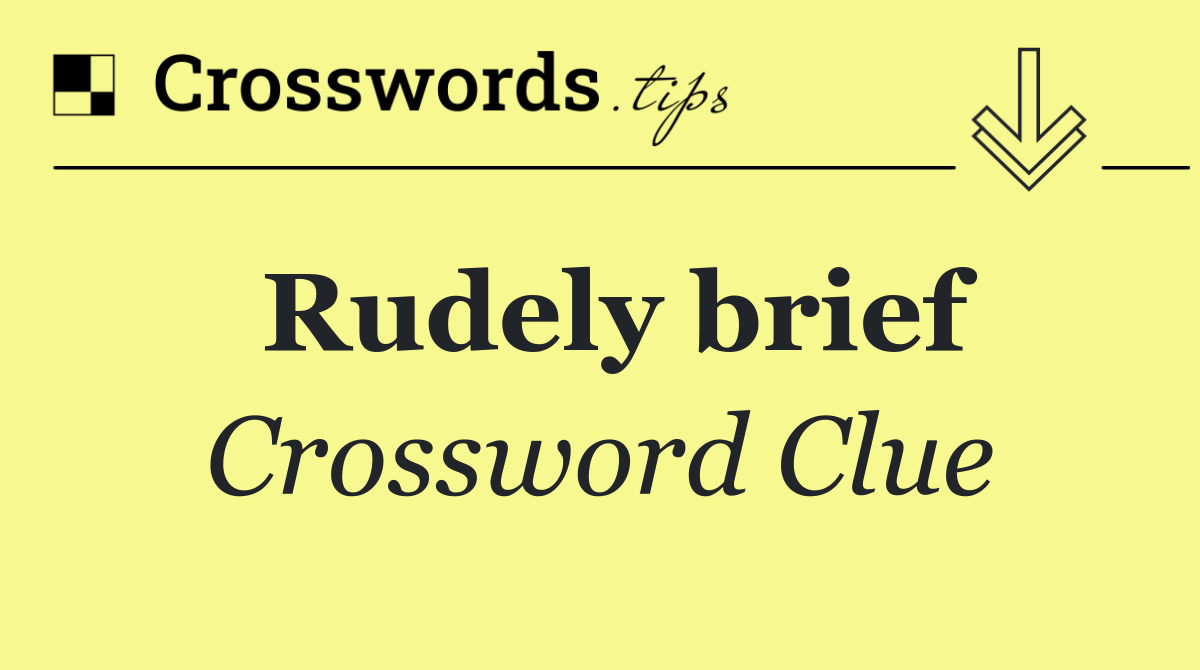 Rudely brief