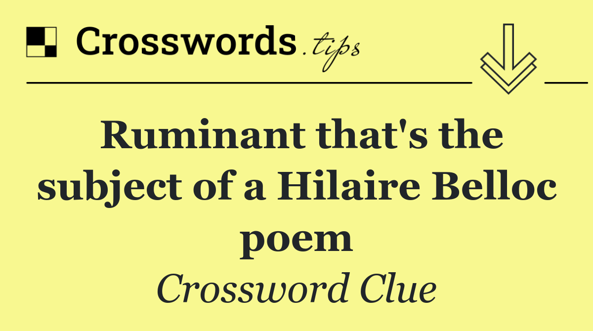 Ruminant that's the subject of a Hilaire Belloc poem