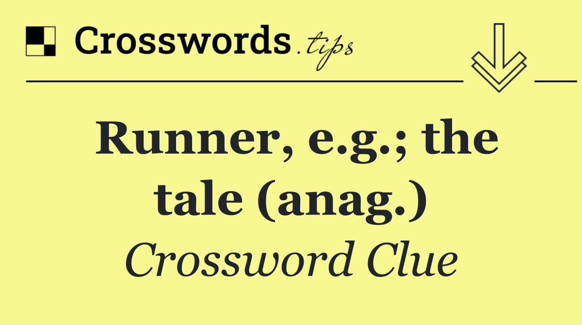 Runner, e.g.; the tale (anag.)