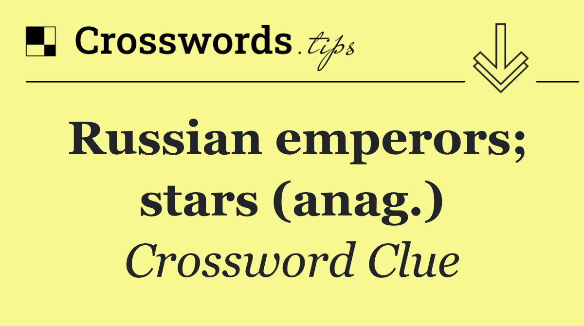 Russian emperors; stars (anag.)