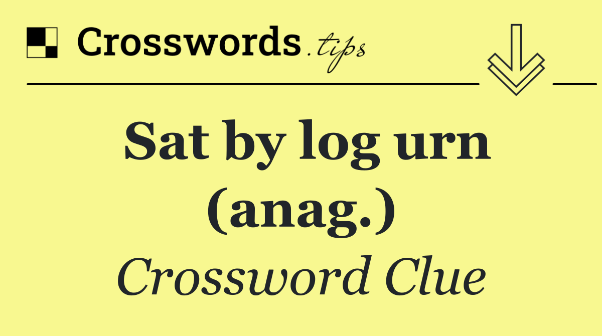 Sat by log urn (anag.)