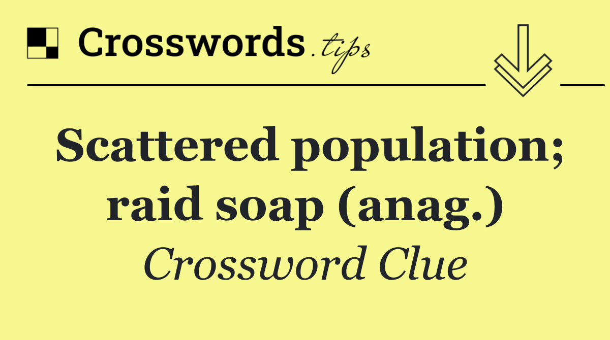 Scattered population; raid soap (anag.)