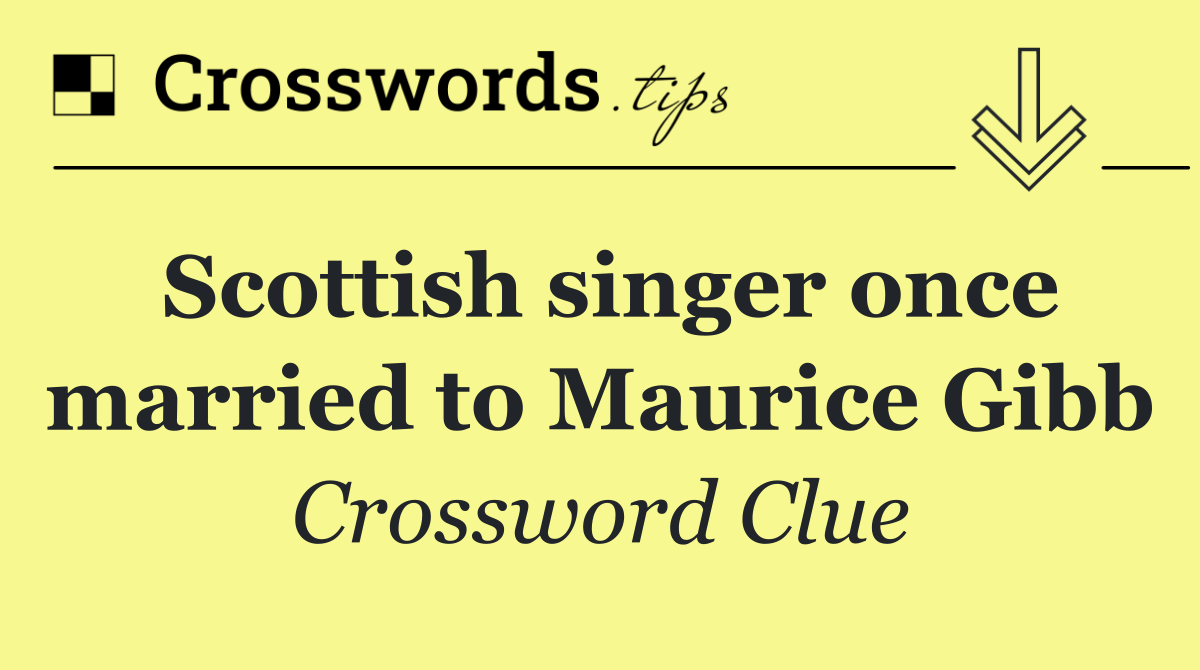 Scottish singer once married to Maurice Gibb