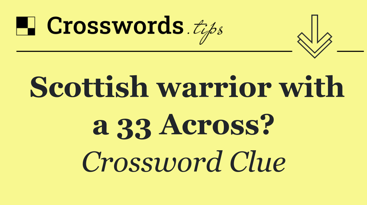 Scottish warrior with a 33 Across?