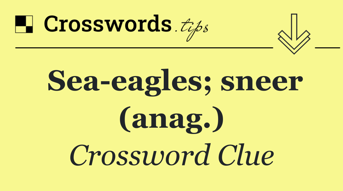 Sea eagles; sneer (anag.)