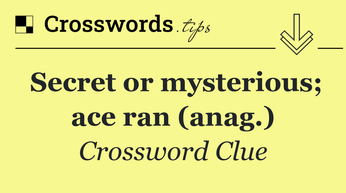 Secret or mysterious; ace ran (anag.)