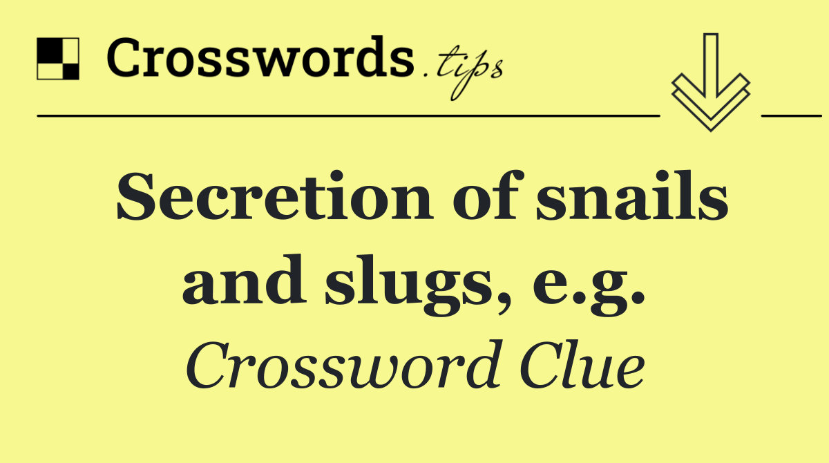 Secretion of snails and slugs, e.g.