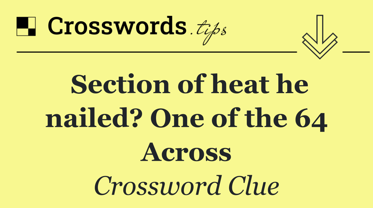 Section of heat he nailed? One of the 64 Across