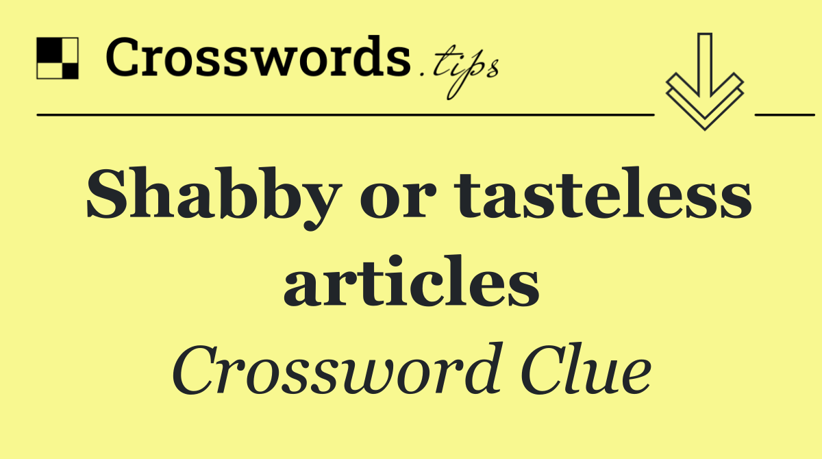 Shabby or tasteless articles