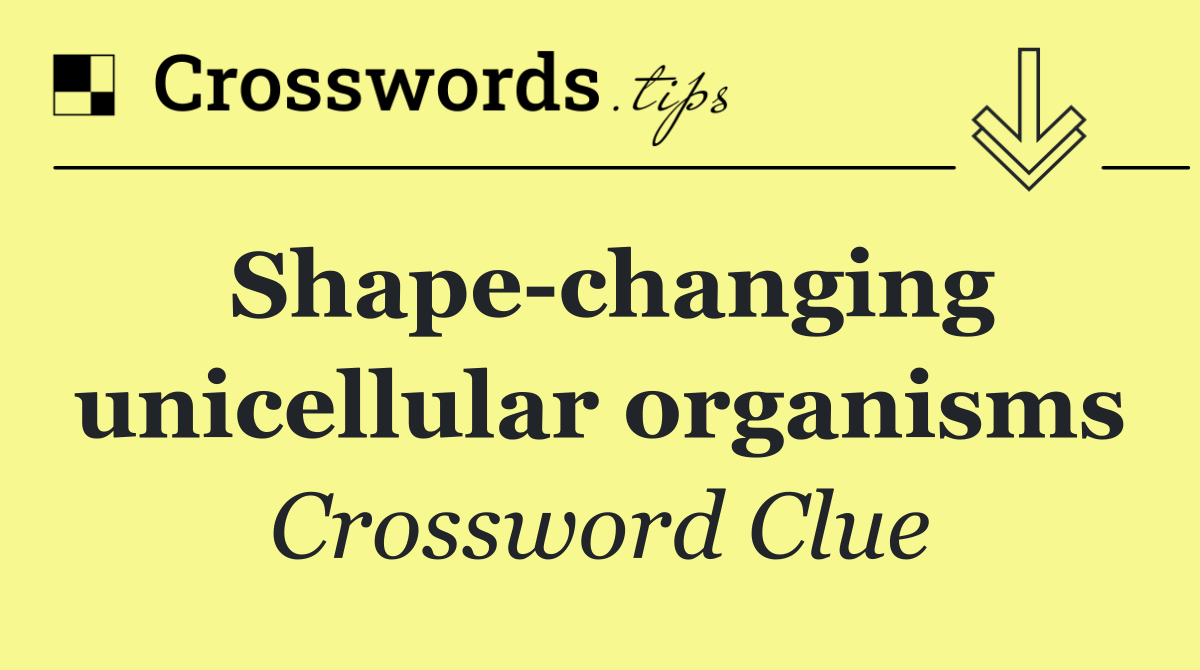 Shape changing unicellular organisms