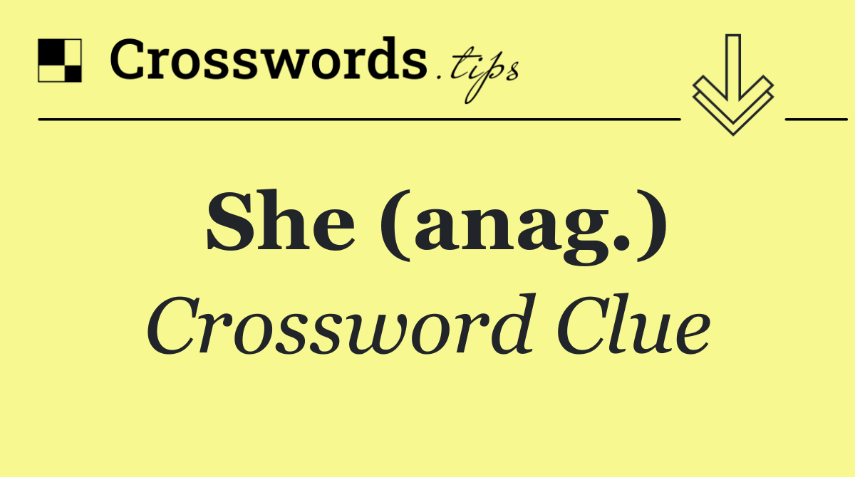 She (anag.)