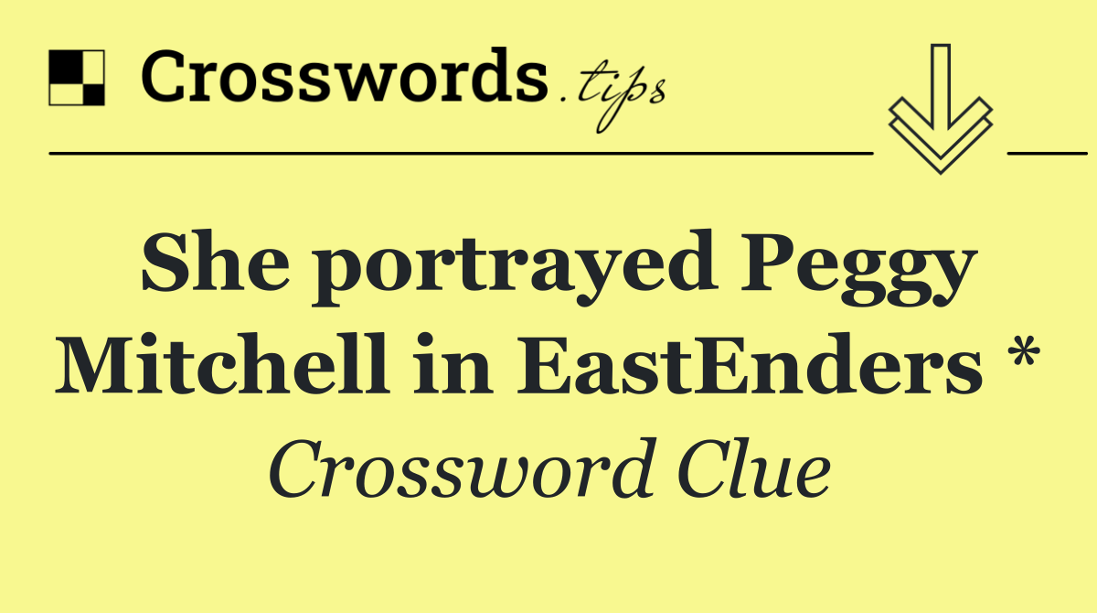 She portrayed Peggy Mitchell in EastEnders *