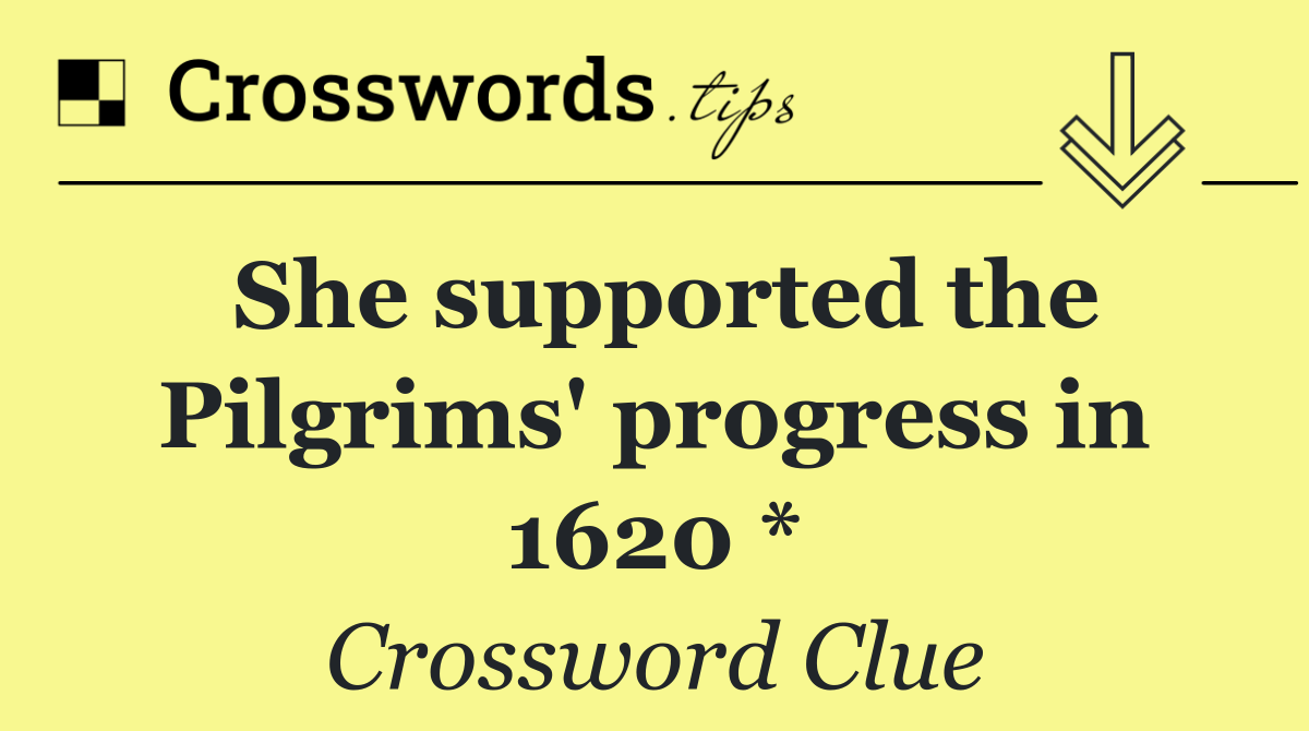 She supported the Pilgrims' progress in 1620 *