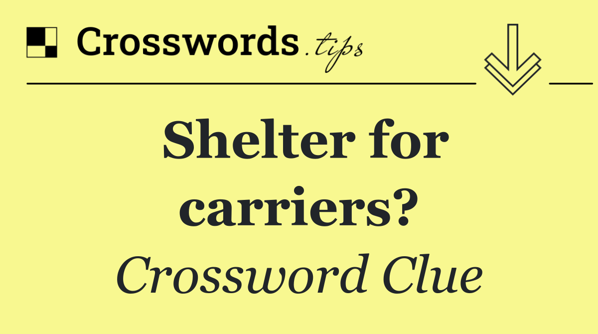 Shelter for carriers?