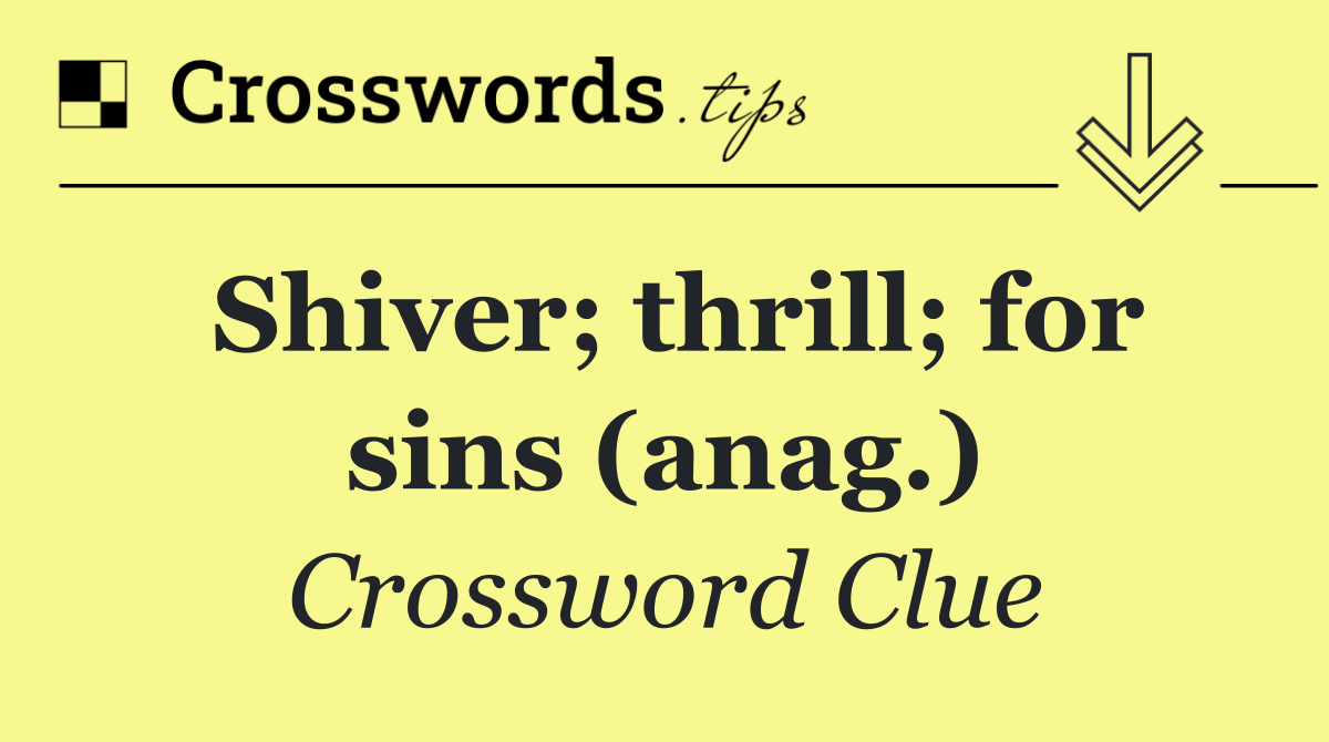 Shiver; thrill; for sins (anag.)