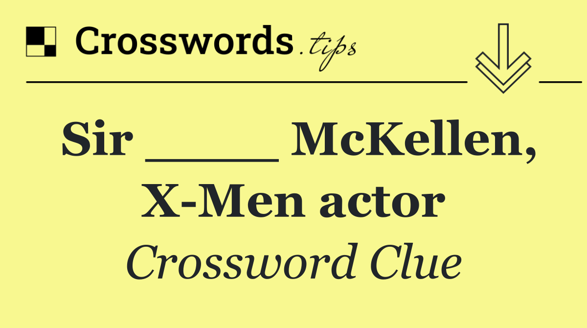 Sir ____ McKellen, X Men actor