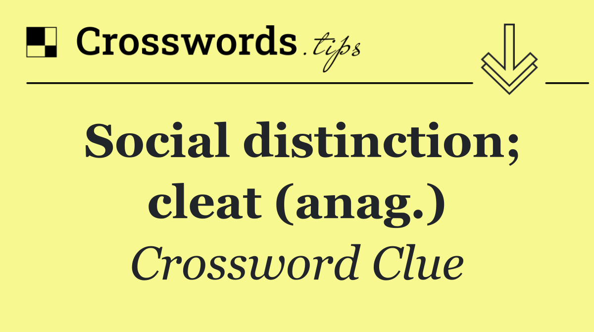 Social distinction; cleat (anag.)