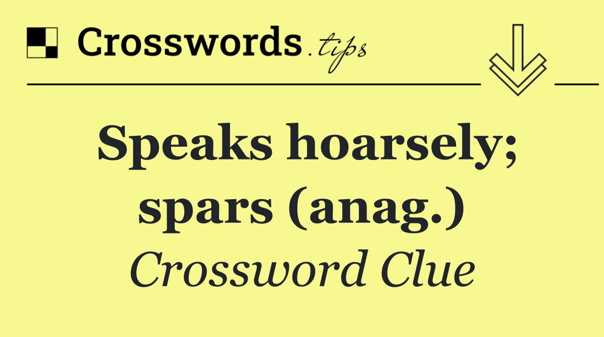 Speaks hoarsely; spars (anag.)