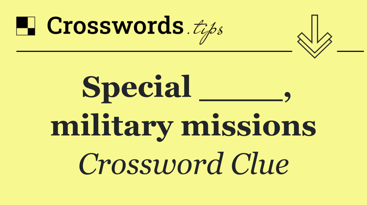 Special ____, military missions